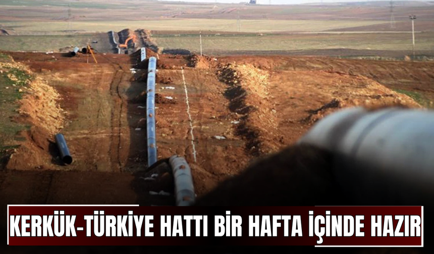 Kerkük-Türkiye hattı bir hafta içinde hazır