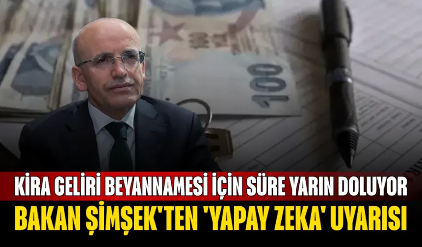 Kira Geliri Beyannamesi İçin Süre Yarın Doluyor: Bakan Şimşek'ten 'Yapay Zeka' Uyarısı