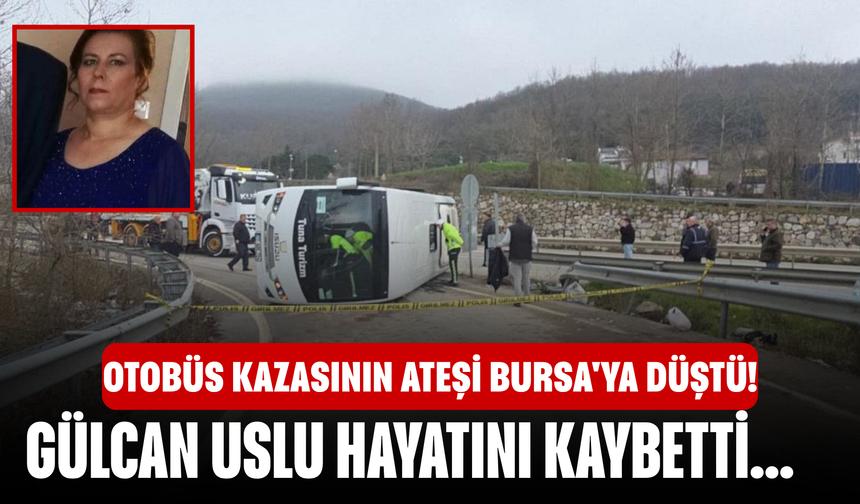 Otobüs kazasının ateşi Bursa'ya düştü! Gülcan Uslu hayatını kaybetti...