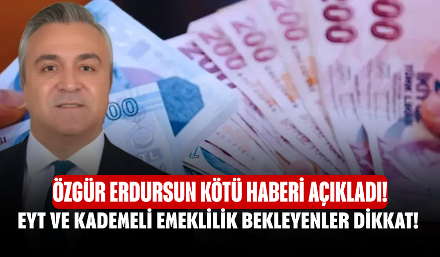 Özgür Erdursun kötü haberi açıkladı! EYT ve kademeli emeklilik bekleyenler dikkat!