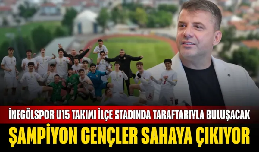 Şampiyon Gençler Sahaya Çıkıyor: İnegölspor U15 Takımı İlçe Stadında Taraftarıyla Buluşacak