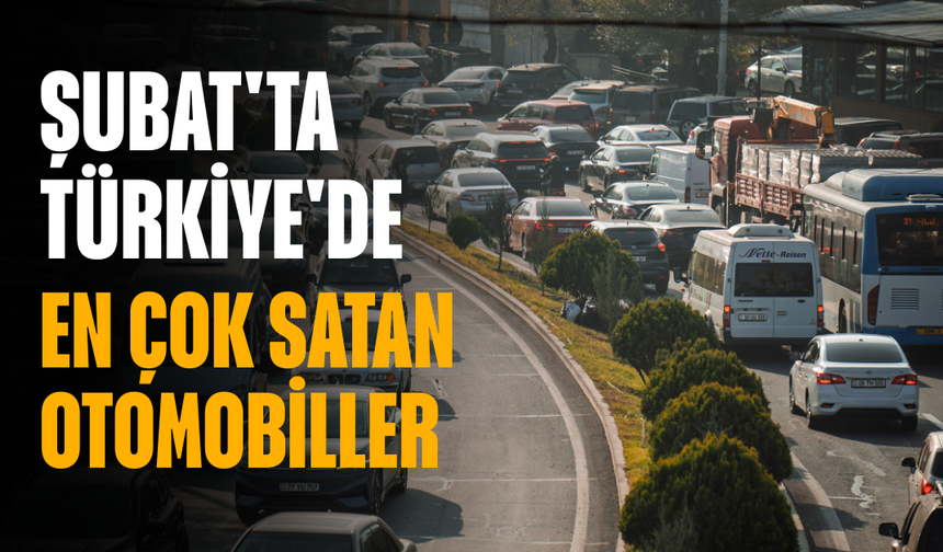Şubat'ta Türkiye'de en çok satan otomobiller
