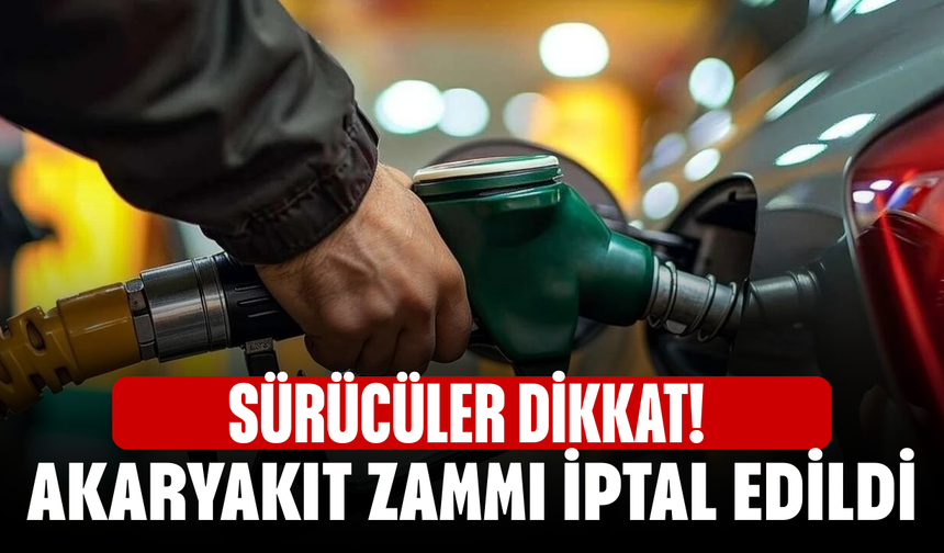 Sürücüler dikkat! Akaryakıt zammı iptal edildi
