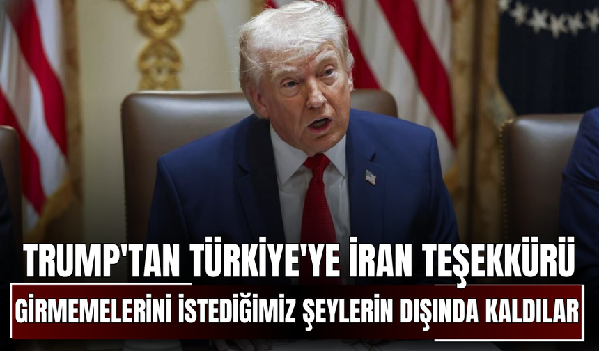 Trump'tan Türkiye'ye İran teşekkürü: Şahaneydiler, girmemelerini istediğimiz şeylerin dışında kaldılar!