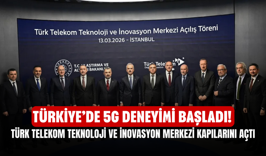 Türkiye’de 5G Deneyimi Başladı! Türk Telekom Teknoloji Ve İnovasyon Merkezi Kapılarını Açtı