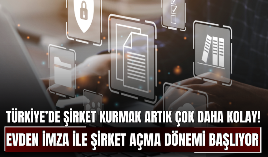Türkiye’de Şirket Kurmak Artık Çok Daha Kolay! Evden İmza ile Şirket Açma Dönemi Başlıyor