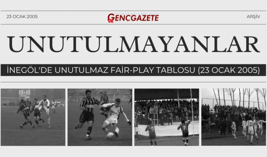 Unutulmayanlar: İnegöl'de Unutulmaz Fair-Play Tablosu (23 Ocak 2005)