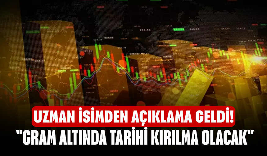 Uzman isimden Açıklama geldi! "Gram altında tarihi kırılma olacak"