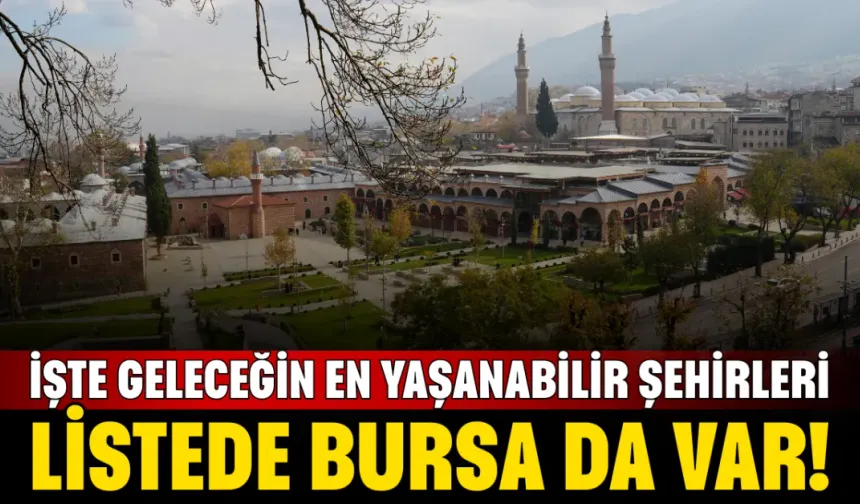 Yapay zekaya göre Bursa geleceğin en yaşanabilir şehirleri arasında