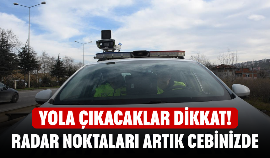 Yola Çıkacaklar Dikkat! 2026 Radar Noktaları Artık Cebinizde