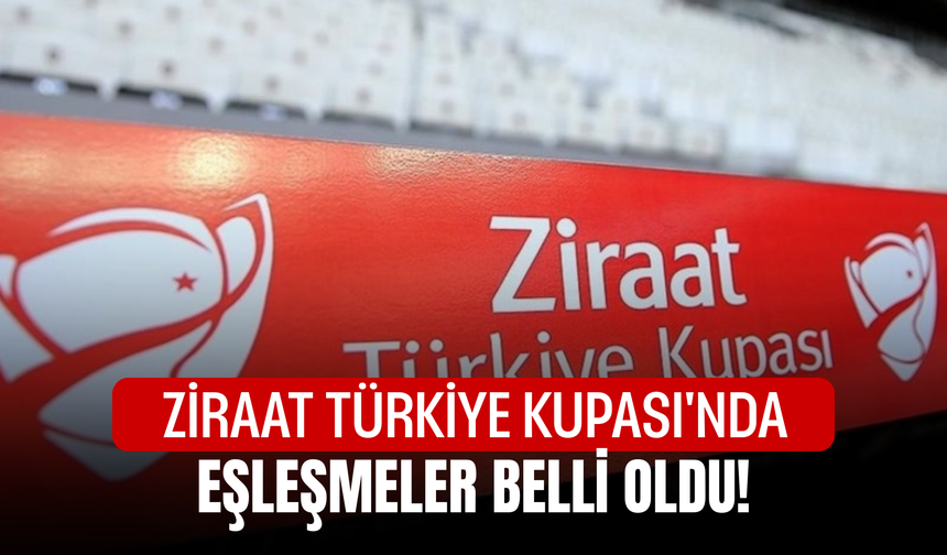 Ziraat Türkiye Kupası'nda eşleşmeler belli oldu!