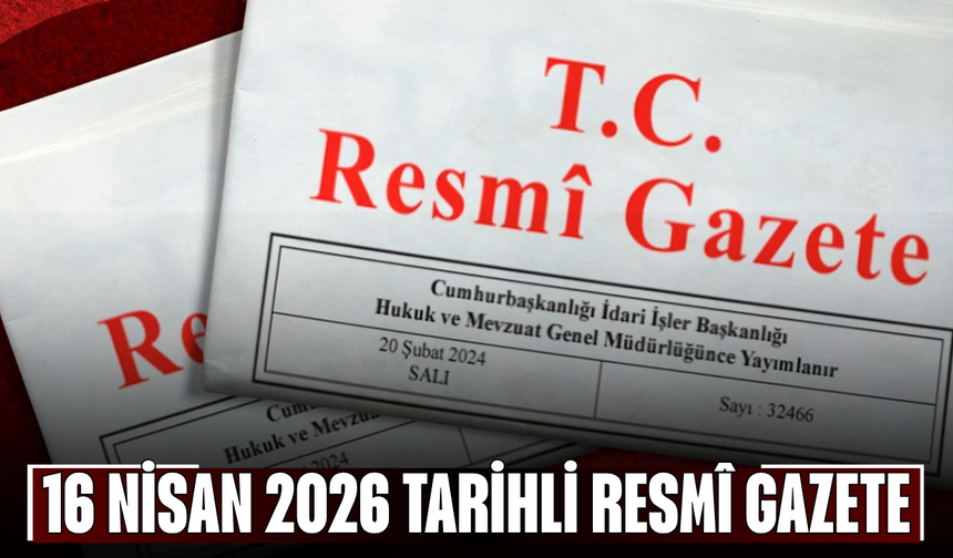 16 Nisan 2026 Tarihli ve 33226 Sayılı Resmî Gazete