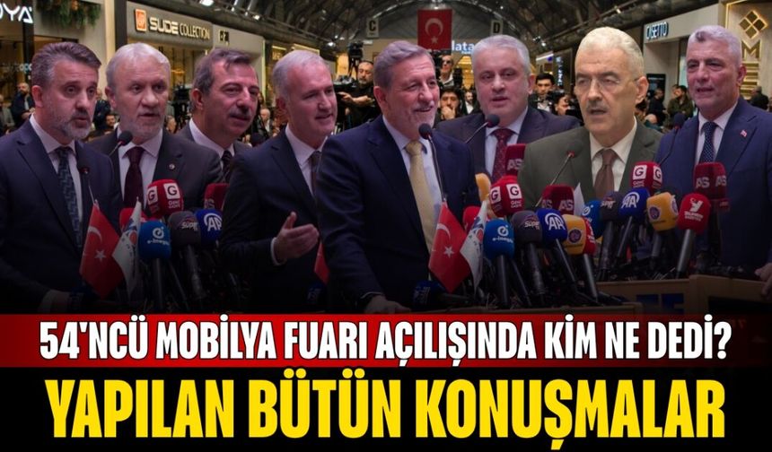 54'ncüsü Açılan Mobilya Fuarı Açılışında Kim Ne Dedi? İşte Yapılan Bütün Konuşmalar
