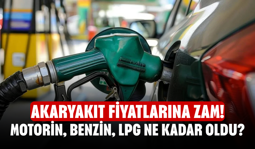Akaryakıt fiyatlarına zam! Motorin, benzin, LPG ne kadar oldu?