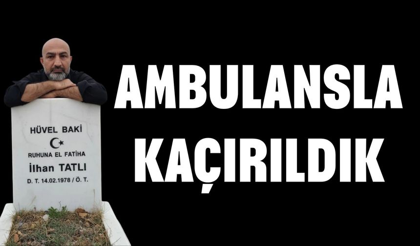 AMBULANSLA KAÇIRILDIK