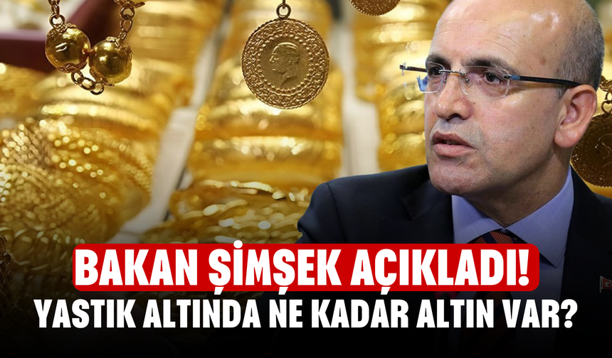 Bakan Şimşek açıkladı! Yastık altında ne kadar altın var?