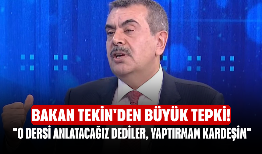 Bakan Tekin'den büyük tepki! "O dersi anlatacağız dediler, yaptırmam kardeşim"