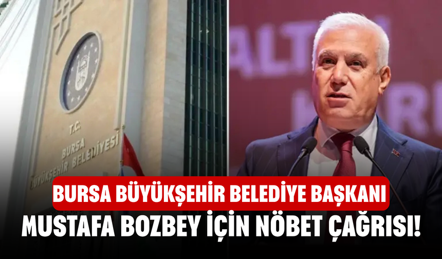 Bursa Büyükşehir Belediye Başkanı Mustafa Bozbey için nöbet çağrısı!