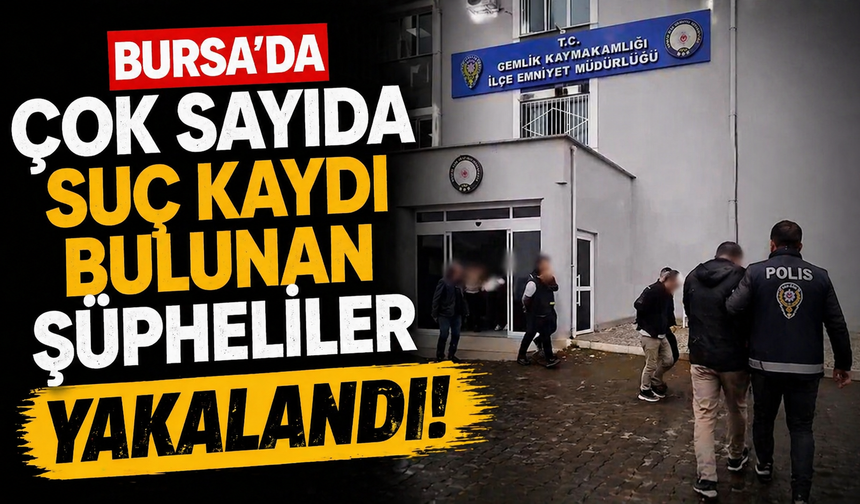 Bursa’da çok sayıda suç kaydı bulunan şüpheliler yakalandı