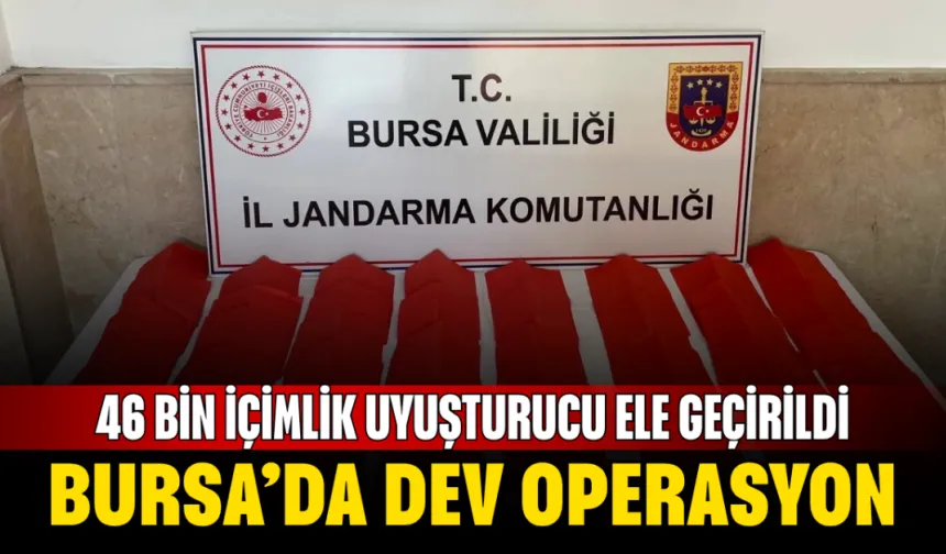 Bursa’da dev operasyon! 46 bin içimlik uyuşturucu ele geçirildi