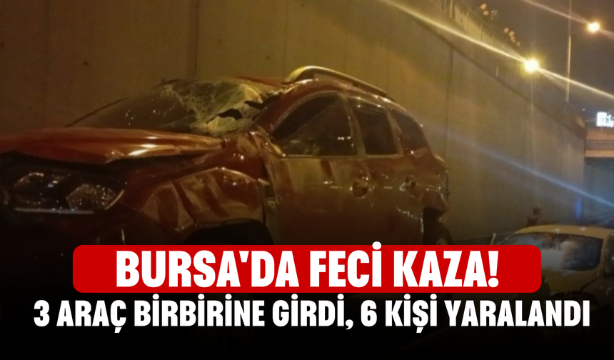 Bursa'da feci kaza! 3 araç birbirine girdi, 6 kişi yaralandı