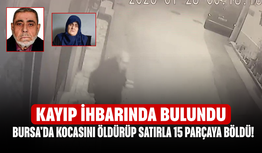 Bursa'da kocasını öldürüp satırla 15 parçaya böldü! Kayıp ihbarında bulundu