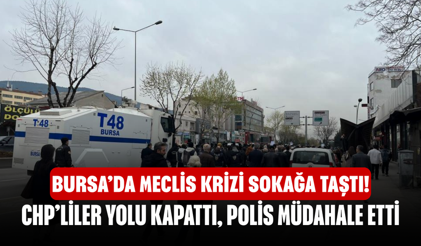 Bursa’da Meclis Krizi Sokağa Taştı! CHP’liler Yolu Kapattı, Polis Müdahale Etti