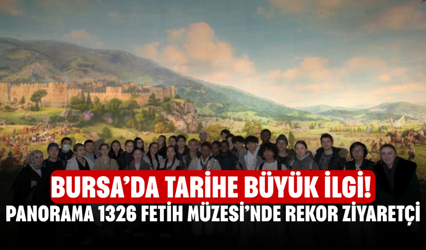 Bursa’da Tarihe Büyük İlgi! Panorama 1326 Fetih Müzesi’nde Rekor Ziyaretçi