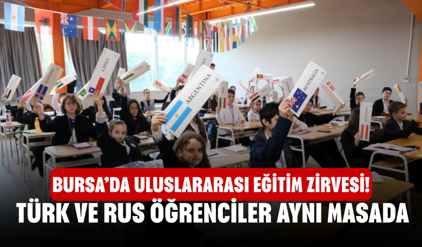 Bursa’da Uluslararası Eğitim Zirvesi! Türk ve Rus öğrenciler aynı masada