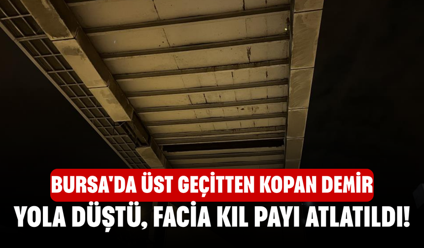 Bursa'da üst geçitten kopan demir yola düştü, facia kıl payı atlatıldı!