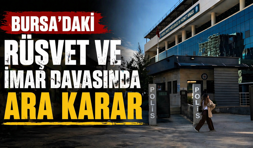 Bursa'daki rüşvet ve imar davasında ara karar