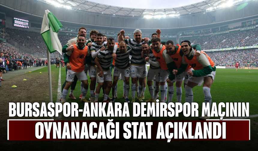 Bursaspor-Ankara Demirspor maçının oynanacağı stat açıklandı