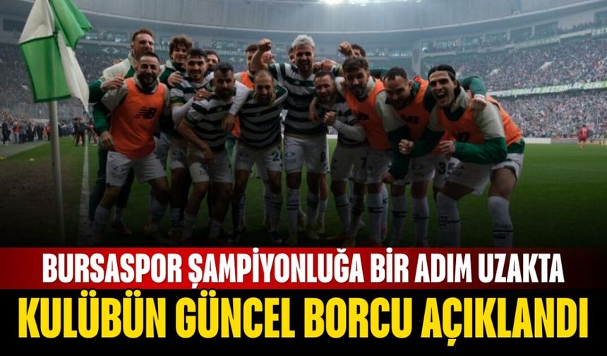 Bursaspor Şampiyonluğa Bir Adım Uzakta! Kulübün Güncel Borcu Açıklandı