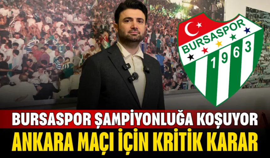 Bursaspor şampiyonluğa koşuyor! Ankara maçı için kritik karar