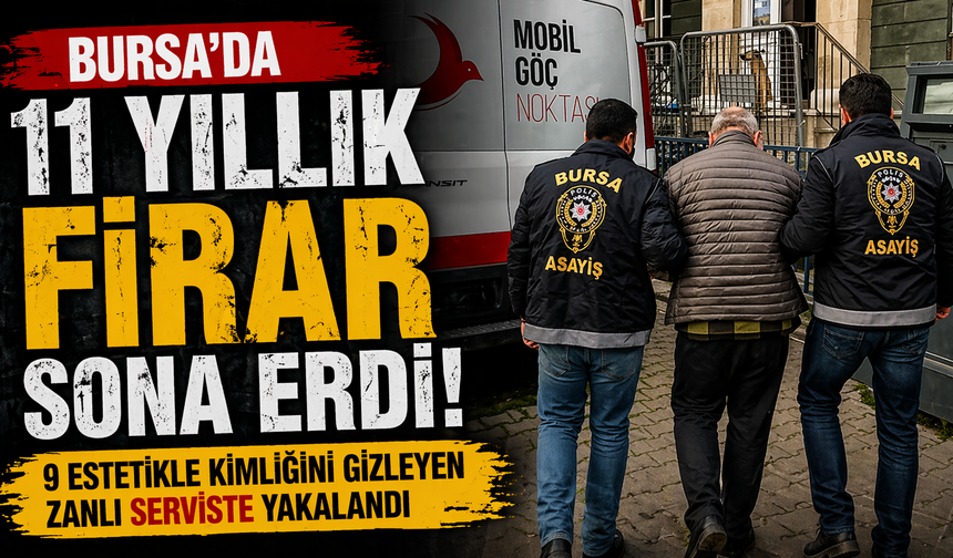 Bursa’da 11 Yıllık Firar Sona Erdi! 9 Estetikle Kimliğini Gizleyen Zanlı Serviste Yakalandı