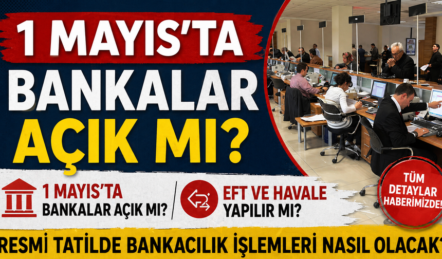 1 Mayıs’ta bankalar açık mı? EFT ve havale yapılır mı?