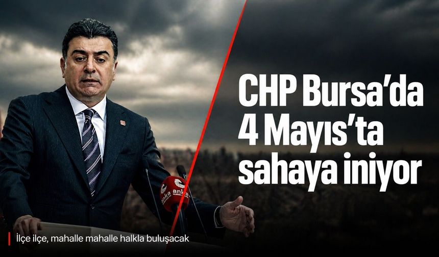 CHP Bursa’da 4 Mayıs’ta sahaya iniyor
