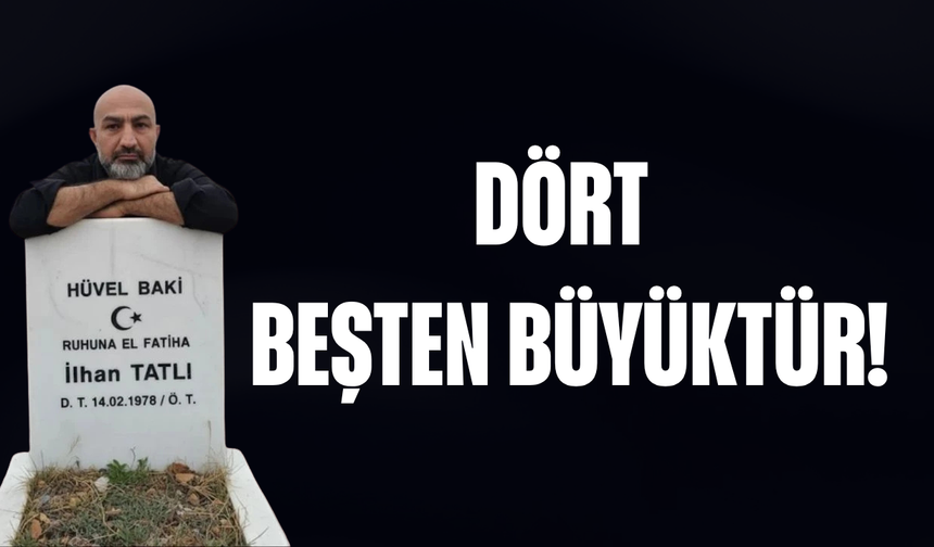DÖRT, BEŞTEN BÜYÜKTÜR!