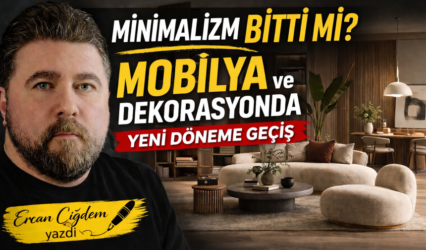 MİNİMALİZM BİTTİ Mİ? MOBİLYA ve DEKORASYONDA YENİ DÖNEME GEÇİŞ