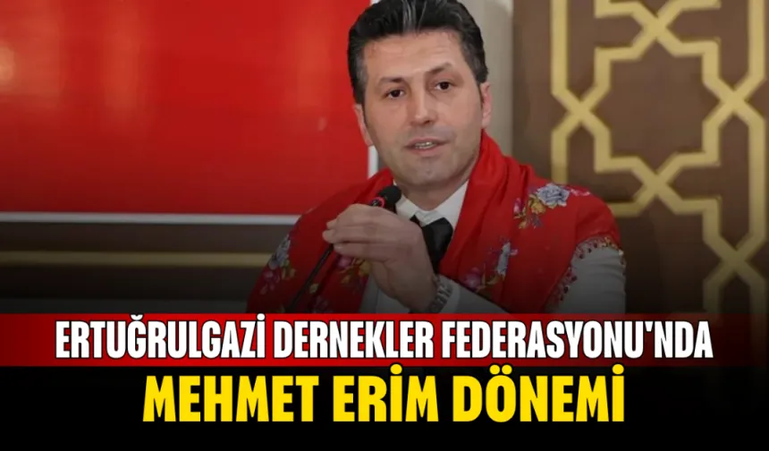 Ertuğrulgazi Dernekler Federasyonu'nda Mehmet Erim Dönemi