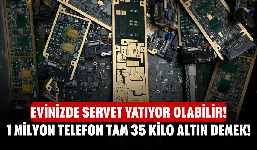 Evinizde servet yatıyor olabilir! 1 milyon telefon tam 35 kilo altın demek!