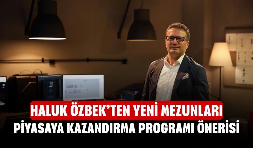 Haluk Özbek’ten yeni mezunları piyasaya kazandırma programı önerisi