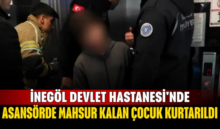 İnegöl Devlet Hastanesi'nde Asansörde Mahsur Kalan Çocuk Kurtarıldı