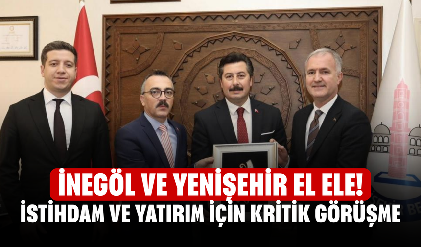 İnegöl ve Yenişehir El Ele! İstihdam ve Yatırım İçin Kritik Görüşme