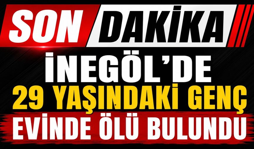İnegöl’de 29 Yaşındaki Genç Evinde Ölü Bulundu