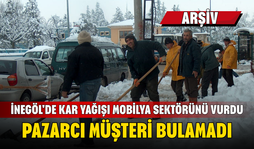 İnegöl'de kar yağışı mobilya sektörünü vurdu, pazarcı müşteri bulamadı