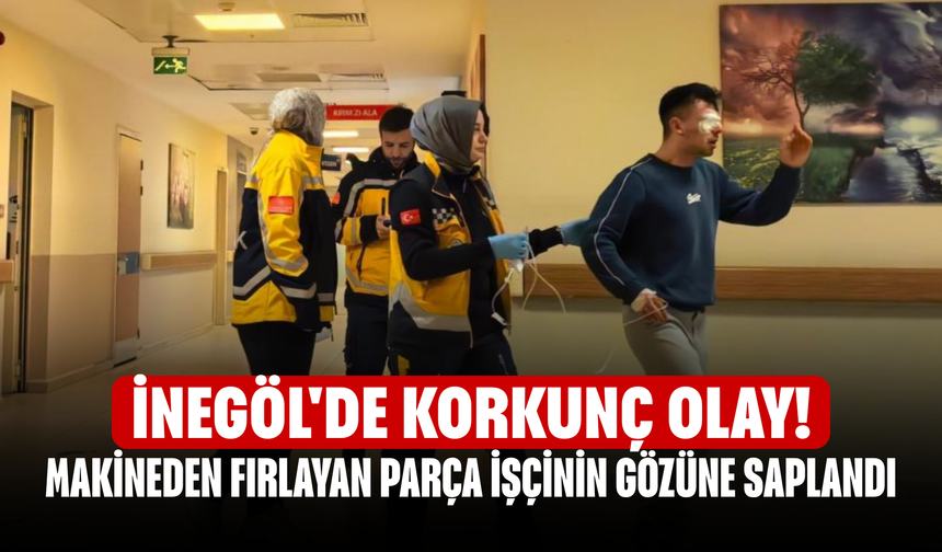 İnegöl'de korkunç olay! Makineden fırlayan parça işçinin gözüne saplandı