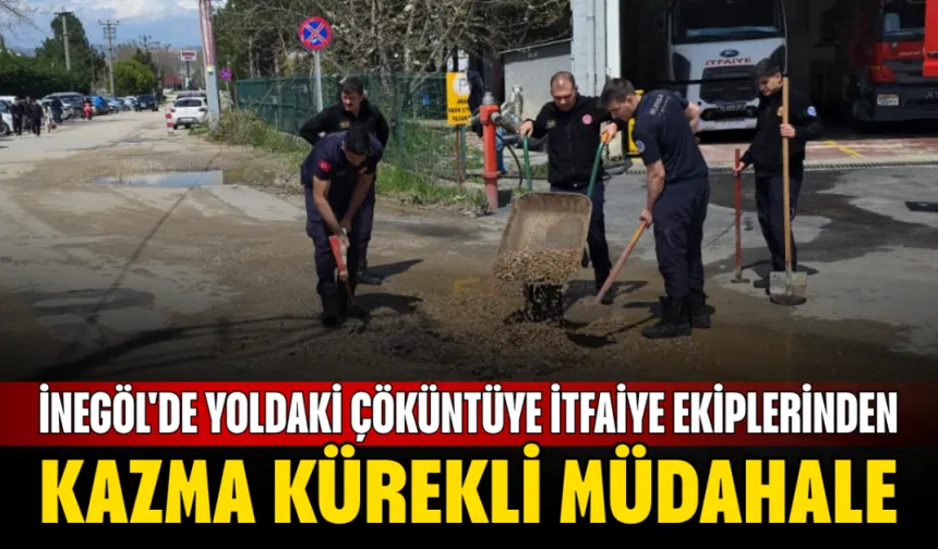 İnegöl'de Yoldaki Çöküntüye İtfaiye Ekiplerinden Kazma Kürekli Müdahale