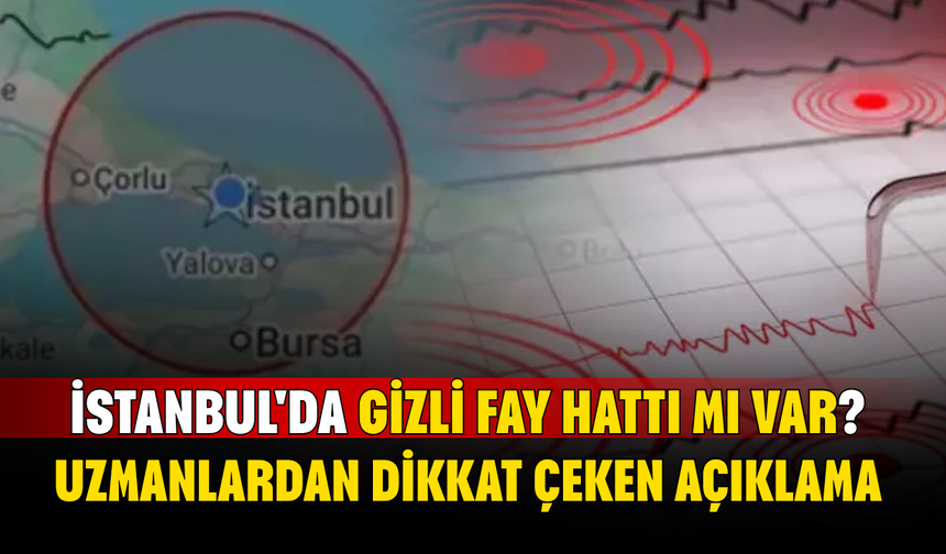İstanbul'da Gizli Fay Hattı mı Var? Uzmanlardan Dikkat Çeken Açıklama