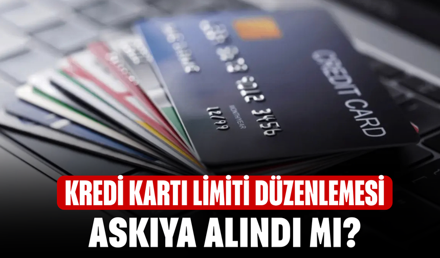 Kredi Kartı Limiti Düzenlemesi Askıya Alındı mı? BDDK’dan Net Açıklama